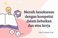 Meraih Kesuksesan Dengan Kompetisi Dalam Kebaikan Dan Etos Kerja (Jelaskan Dan Beri Contoh Nyata)